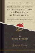 Beitrage Zur Geschichte Und Revision Des Textes Von Kants Kritik Der Reinen Vernunft: Anhang Zur Funften Auflage Der Ausgabe (Classic Reprint)