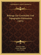 Beitrage Zur Geschichte Und Topographie Kleinasiens (1872)