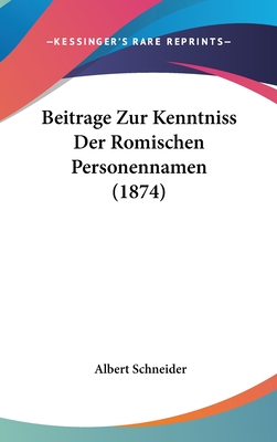 Beitrage Zur Kenntniss Der Romischen Personennamen (1874) - Schneider, Albert, O.M