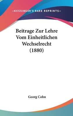 Beitrage Zur Lehre Vom Einheitlichen Wechselrecht (1880) - Cohn, Georg