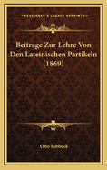 Beitrage Zur Lehre Von Den Lateinischen Partikeln (1869)