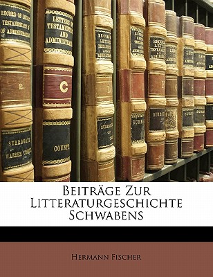 Beitrage Zur Litteraturgeschichte Schwabens - Fischer, Hermann