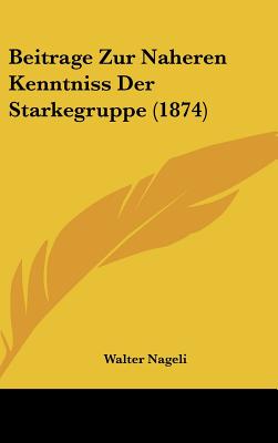 Beitrage Zur Naheren Kenntniss Der Starkegruppe (1874) - Nageli, Walter