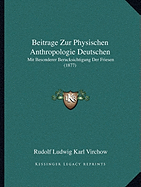 Beitrage Zur Physischen Anthropologie Deutschen: Mit Besonderer Berucksichtigung Der Friesen (1877)