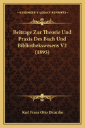 Beitrage Zur Theorie Und Praxis Des Buch Und Bibliothekswesens V2 (1895)