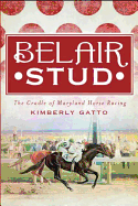 Belair Stud: The Cradle of Maryland Horse Racing