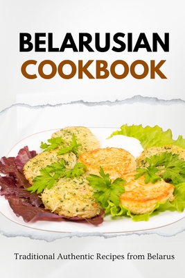 Belarusian Cookbook: Traditional Authentic Recipes from Belarus - Luxe, Liam