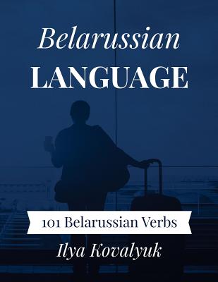 Belarussian Language: 101 Belarussian Verbs - Kovalyuk, Ilya