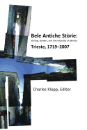 Bele Antiche Storie: Writing, Borders, and the Instability of Identity; Trieste, 1719-2007
