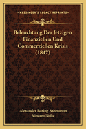 Beleuchtung Der Jetzigen Finanziellen Und Commerziellen Krisis (1847)