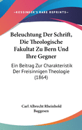 Beleuchtung Der Schrift, Die Theologische Fakultat Zu Bern Und Ihre Gegner: Ein Beitrag Zur Charakteristik Der Freisinnigen Theologie (1864)