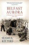 Belfast Aurora: A Memoir of a Falls Childhood, 1971-73