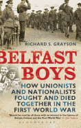 Belfast Boys: How Unionists and Nationalists Fought and Died Together in the First World War