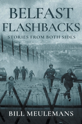 Belfast Flashbacks: Stories From Both Sides - Meulemans, Bill