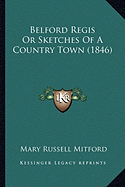 Belford Regis Or Sketches Of A Country Town (1846) - Mitford, Mary Russell