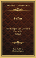 Belfort: Die Kampse Von Dijon Bis Pontarlier (1902)