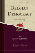 Belgian Democracy: Its Early History (Classic Reprint)