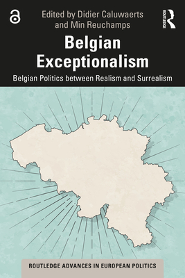 Belgian Exceptionalism: Belgian Politics between Realism and Surrealism - Caluwaerts, Didier (Editor), and Reuchamps, Min (Editor)