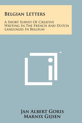 Belgian Letters: A Short Survey of Creative Writing in the French and Dutch Languages in Belgium - Goris, Jan Albert, and Gijsen, Marnix