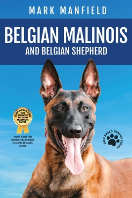 Belgian Malinois And Belgian Shepherd: Belgian Malinois And Belgian Shepherd Bible Includes Belgian Malinois Training, Belgian Sheepdog, Puppies, Belgian Tervuren, Groenendael, & More! - Manfield, Mark