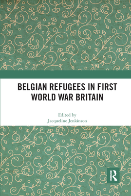 Belgian Refugees in First World War Britain - Jenkinson, Jacqueline (Editor)