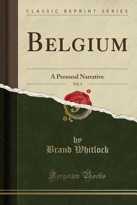 Belgium, Vol. 1: A Personal Narrative (Classic Reprint) - Whitlock, Brand