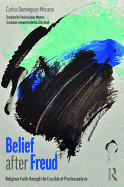 Belief after Freud: Religious Faith through the Crucible of Psychoanalysis