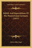 Beliefs And Superstitions Of The Pennsylvania Germans (1915)