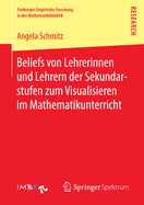 Beliefs Von Lehrerinnen Und Lehrern Der Sekundarstufen Zum Visualisieren Im Mathematikunterricht