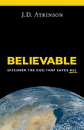 Believable: Discover the God That Saves All