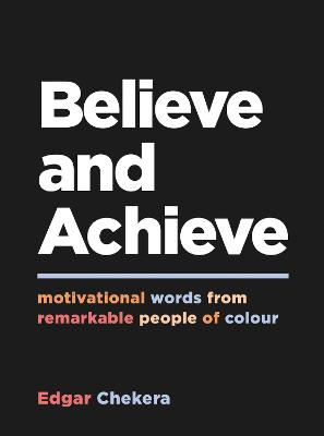 Believe and Achieve: Motivational Words from Remarkable People of Colour - Chekera, Edgar