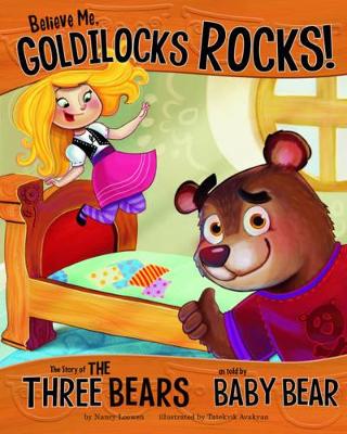 Believe Me, Goldilocks Rocks!: The Story of the Three Bears as Told by Baby Bear - Loewen, Nancy