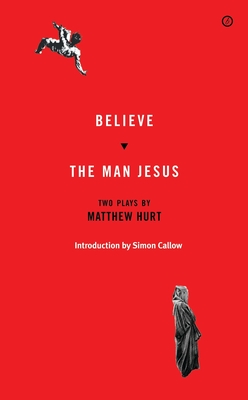 Believe/The Man Jesus: Two Plays - Hurt, Matthew