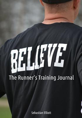 Believe: The Runner's Training Journal - Publishing, Fastforward, and Elliott, Sebastian