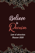 Believe to Receive: Law of Attraction Planner 2020, Guided Manifestation Journal, 5 Minute Planner for Manifestation and Gratitude Journalling, Flower Design Planner 2020