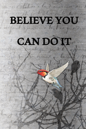 Believe You Can Do It: College Ruled Notebook - With Inspirational Quotes On Each Page - A Bird On A Gray Background