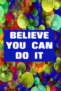 Believe You Can Do It: College Ruled Notebook - With Inspirational Sayings On Each Page - Bright Multi Coloured Bubbles