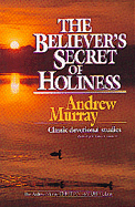 Believers' Secret of Holiness - Murray, Andrew