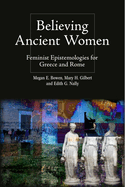 Believing Ancient Women: Feminist Epistemologies for Greece and Rome