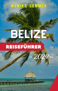 Belize Reisef?hrer: Belize enth?llt: Ihr umfassender Reisef?hrer 2024 zu unber?hrten Riffen, antiken Wundern und kulturellen Reicht?mern im Herzen Mittelamerikas