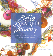 Bella Beaded Jewelry: Artful Italian Designs with Wire, Thread, Cord & Ribbon - Ciotti, Donatella