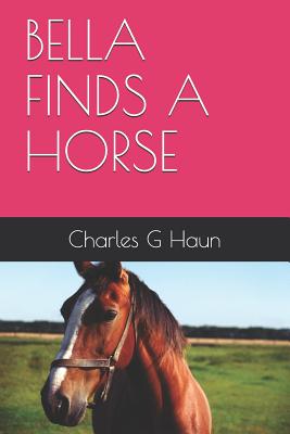 Bella Finds a Horse - Haun, Charles G