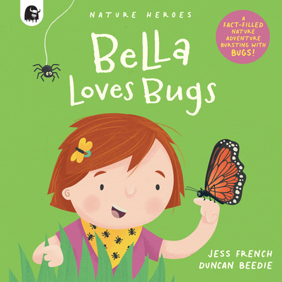 Bella Loves Bugs: A Fact-Filled Nature Adventure Bursting with Bugs! - French, Jess