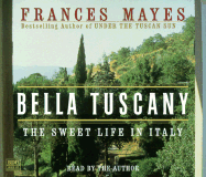 Bella Tuscany: The Sweet Life in Italy - Mayes, Frances (Read by)