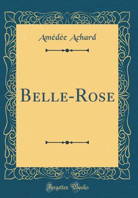 Belle-Rose (Classic Reprint) - Achard, Amedee
