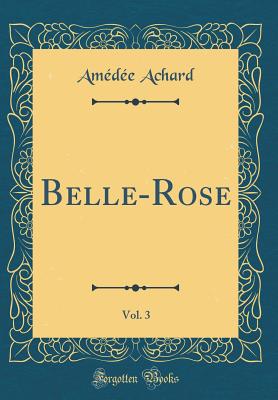 Belle-Rose, Vol. 3 (Classic Reprint) - Achard, Amedee