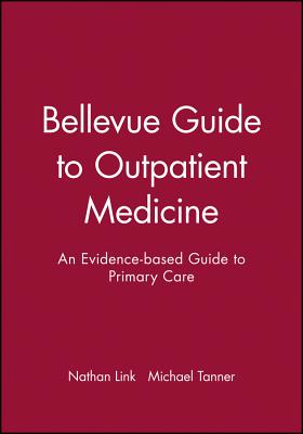 Bellevue Guide to Outpatient Medicine: An Evidence-Based Guide to Primary Care - Link, Nathan (Editor), and Tanner, Michael (Editor)