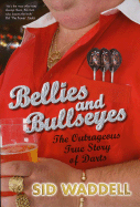 Bellies and Bullseyes: The Outrageous True Story of Darts - Waddell, Sid