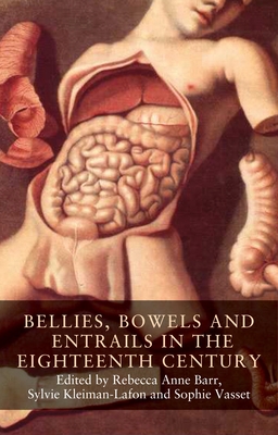 Bellies, Bowels and Entrails in the Eighteenth Century - Barr, Rebecca Anne (Editor), and Kleiman-Lafon, Sylvie (Editor), and Vasset, Sophie (Editor)