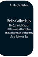 Bell'S Cathedrals; The Cathedral Church Of Hereford; A Description Of Its Fabric And A Brief History Of The Episcopal See